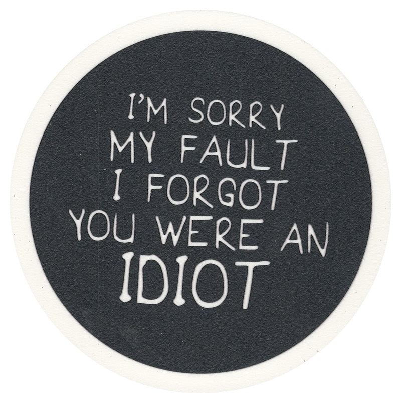 Sip Sip Hooray Coaster -  I'm Sorry My Fault - I Forgot You Were an Idiot