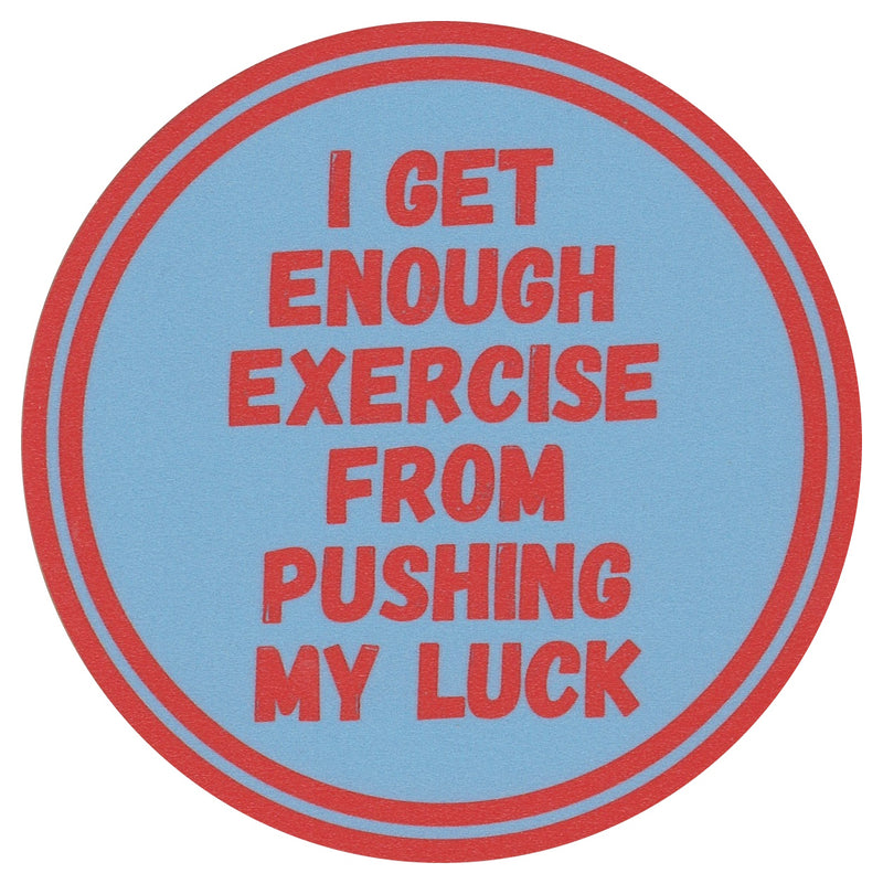 Sip Sip Hooray Coaster -  I Get Enough Exercise from Pushing My Luck