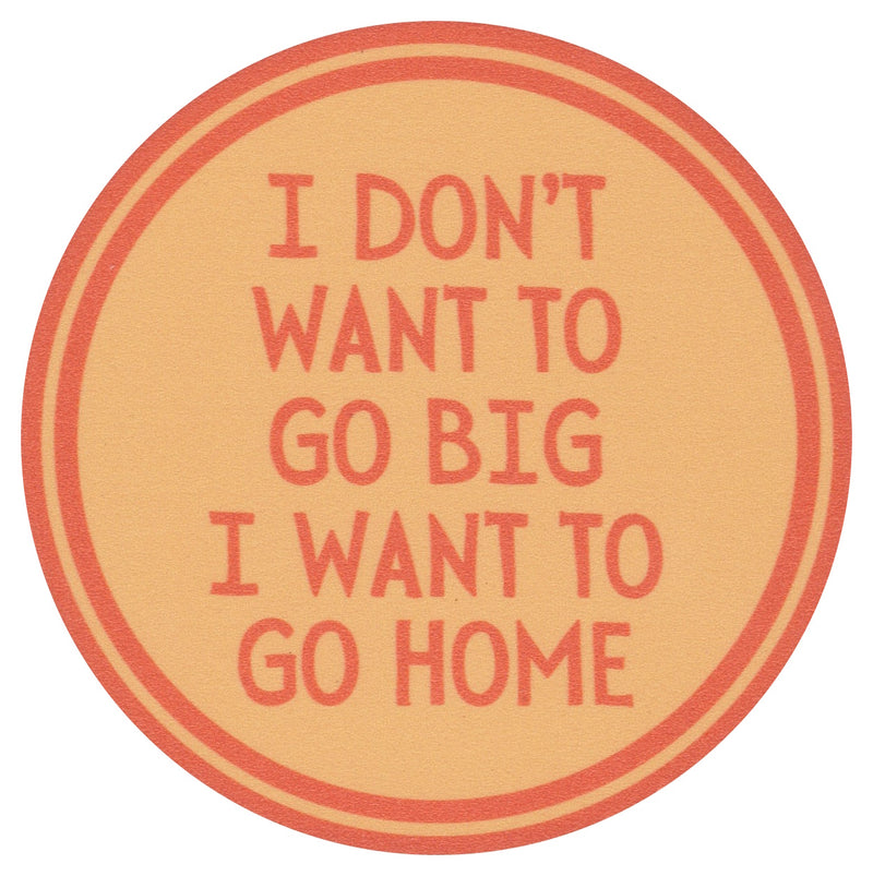 Sip Sip Hooray Coaster -  I Don't Want to Go Big - I Want to Go Home