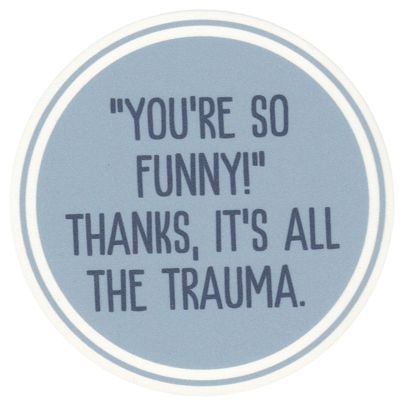 Sip Sip Hooray Coaster -  You're So Funny - Thanks it's all the Trauma